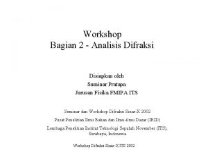 Workshop Bagian 2 Analisis Difraksi Disiapkan oleh Suminar