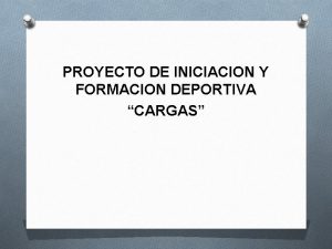 PROYECTO DE INICIACION Y FORMACION DEPORTIVA CARGAS INTRODUCCION