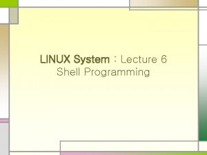 LINUX System Lecture 6 Shell Programming Extension of