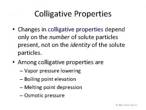 Colligative Properties Changes in colligative properties depend only