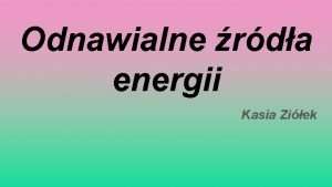 Odnawialne rda energii Kasia Ziek Czym s odnawialne