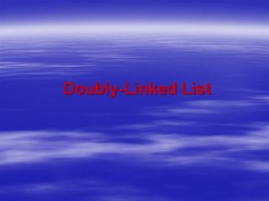 DoublyLinked List Doubly Linked List In doubly linked