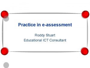 Practice in eassessment Roddy Stuart Educational ICT Consultant