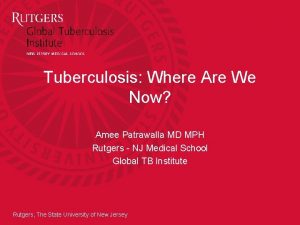 Tuberculosis Where Are We Now Amee Patrawalla MD