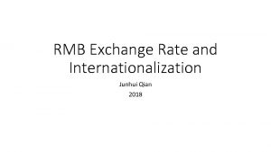 RMB Exchange Rate and Internationalization Junhui Qian 2018