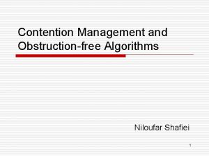 Contention Management and Obstructionfree Algorithms Niloufar Shafiei 1