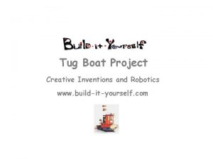 Tug Boat Project Creative Inventions and Robotics www
