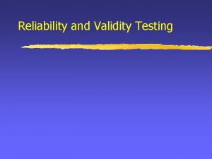 Reliability and Validity Testing Definitions z Validity the