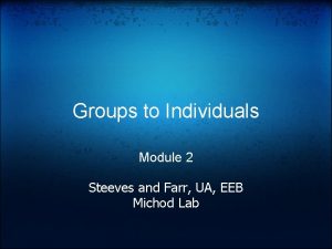 Groups to Individuals Module 2 Steeves and Farr