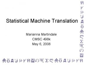 Statistical Machine Translation Marianna Martindale CMSC 498 k