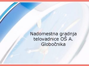 Nadomestna gradnja telovadnice O A Globonika Kljuni dogodki