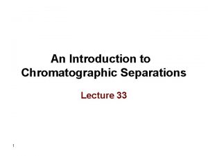 An Introduction to Chromatographic Separations Lecture 33 1