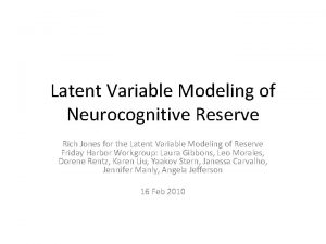 Latent Variable Modeling of Neurocognitive Reserve Rich Jones