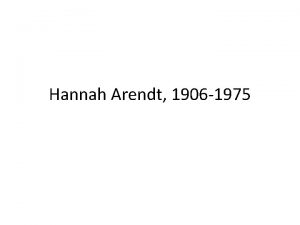 Hannah Arendt 1906 1975 Hannah Arendt was born