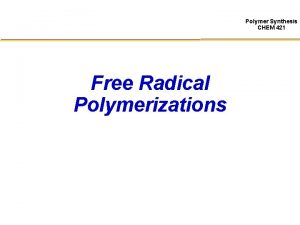 Polymer Synthesis CHEM 421 Free Radical Polymerizations Polymer