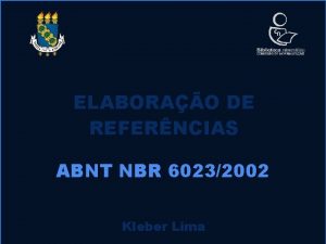 ELABORAO DE REFERNCIAS ABNT NBR 60232002 Kleber Lima