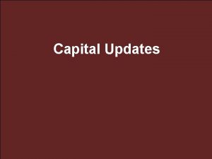Capital Updates Click to edit Master Capital Updates