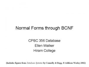 Normal Forms through BCNF CPSC 356 Database Ellen