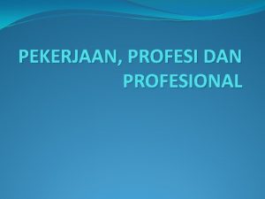 PEKERJAAN PROFESI DAN PROFESIONAL Manusia Kebutuhannya Abdulkadir Muhammad