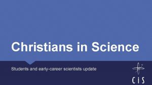 Christians in Science Students and earlycareer scientists update