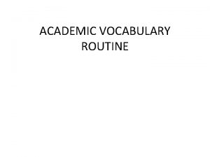 ACADEMIC VOCABULARY ROUTINE How does this routine help
