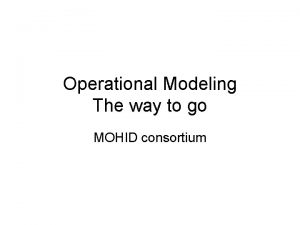 Operational Modeling The way to go MOHID consortium