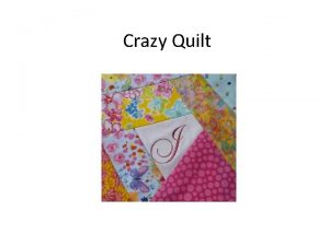 Crazy Quilt Crazy quilt are a great way
