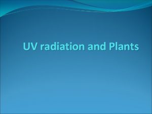 UV radiation and Plants The UVB and UVC