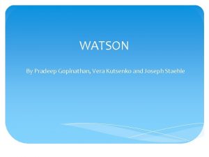 WATSON By Pradeep Gopinathan Vera Kutsenko and Joseph
