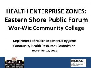 HEALTH ENTERPRISE ZONES Eastern Shore Public Forum WorWic