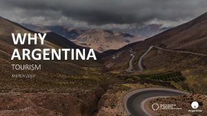 WHY ARGENTINA TOURISM MARCH 2019 ARGENTINA IS THE