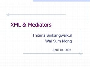 XML Mediators Thitima Sirikangwalkul Wai Sum Mong April