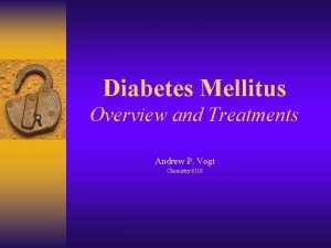 Diabetes Mellitus Overview and Treatments Andrew P Vogt