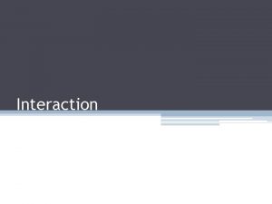 Interaction Interaction Interactivity is what distinguishes Information Visualization