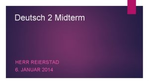 Deutsch 2 Midterm HERR REIERSTAD 6 JANUAR 2014