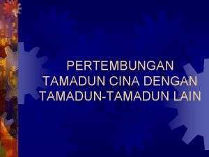 PERTEMBUNGAN TAMADUN CINA DENGAN TAMADUNTAMADUN LAIN DENGAN TAMADUN