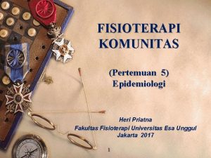 FISIOTERAPI KOMUNITAS Pertemuan 5 Epidemiologi Heri Priatna Fakultas