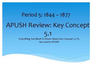 Period 5 1844 1877 APUSH Review Key Concept