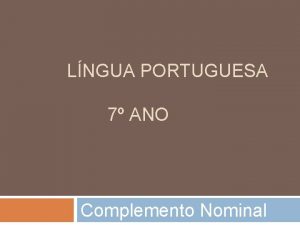 LNGUA PORTUGUESA 7 ANO Complemento Nominal Complemento Nominal