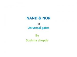 NAND NOR as Universal gates By Sushma chopde