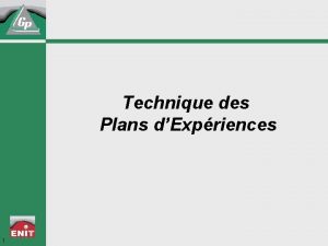 Technique des Plans dExpriences 1 Plans dExpriences Introduction