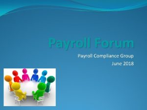 Payroll Forum Payroll Compliance Group June 2018 PAYROLL