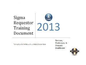 SIGMA Requestor Training In this presentation we will