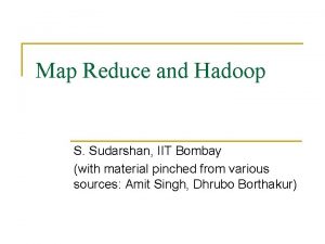 Map Reduce and Hadoop S Sudarshan IIT Bombay