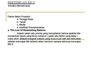 PERTEMUAN KE5 TEORI PRODUKSI Faktorfaktor Produksi a Tenaga