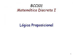 BCC 101 Matemtica Discreta I Lgica Proposicional 1