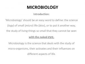 MICROBIOLOGY Introduction Microbiology should be an easy word