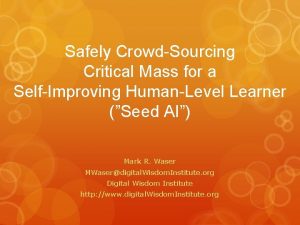 Safely CrowdSourcing Critical Mass for a SelfImproving HumanLevel