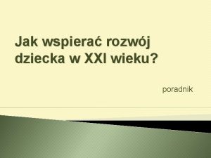 Jak wspiera rozwj dziecka w XXI wieku poradnik