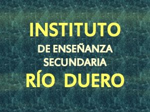 INSTITUTO DE ENSEANZA SECUNDARIA RO DUERO Instituto E